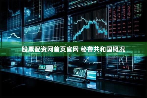 股票配资网首页官网 秘鲁共和国概况