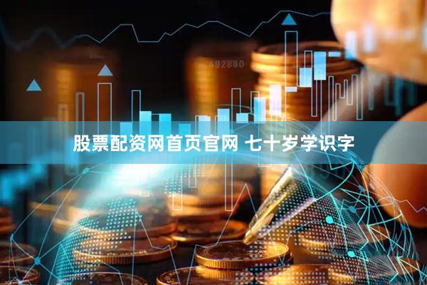 股票配资网首页官网 七十岁学识字